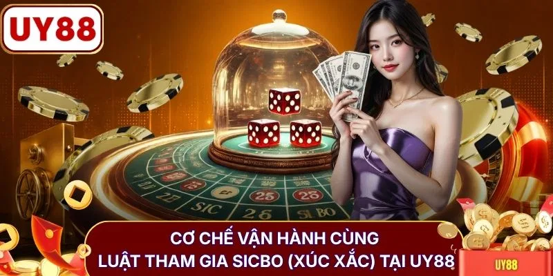 Sicbo (Xúc Xắc) - Giải Mã Cách Chơi Và Các Cửa Dự Đoán 3 Cơ chế vận hành cùng luật tham gia Sicbo (Xúc Xắc) tại UY88