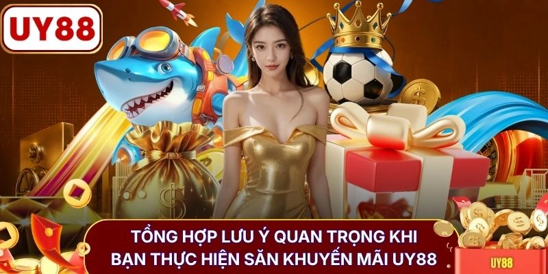 Ưu Đãi Nạp Lại UY88 Cộng Ngay 20% Vốn Cược Mỗi Tuần 4 Tổng hợp lưu ý quan trọng khi bạn thực hiện săn khuyến mãi UY88